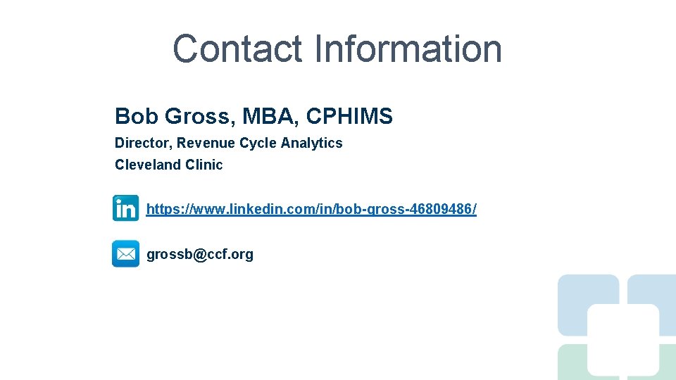 Contact Information Bob Gross, MBA, CPHIMS Director, Revenue Cycle Analytics Cleveland Clinic https: //www.