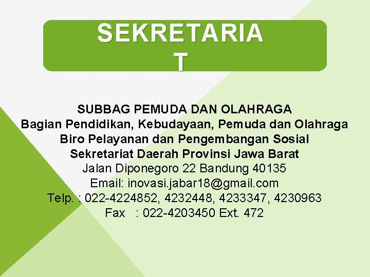 SEKRETARIA T SUBBAG PEMUDA DAN OLAHRAGA Bagian Pendidikan, Kebudayaan, Pemuda dan Olahraga Biro Pelayanan SEKRETARIA T SUBBAG PEMUDA DAN OLAHRAGA Bagian Pendidikan, Kebudayaan, Pemuda dan Olahraga Biro Pelayanan