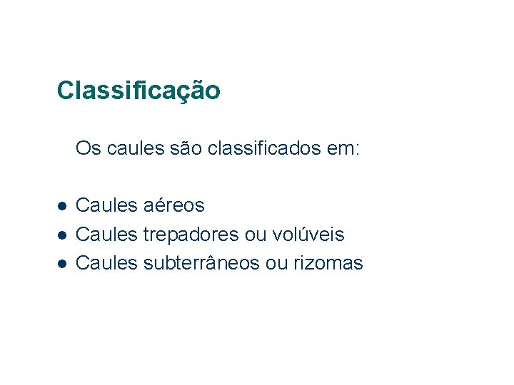 Classificação Os caules são classificados em: l l l Caules aéreos Caules trepadores ou