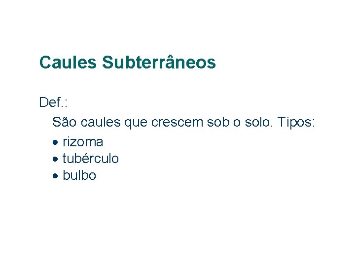 Caules Subterrâneos Def. : São caules que crescem sob o solo. Tipos: · rizoma