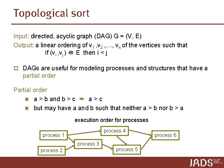 Topological sort Input: directed, acyclic graph (DAG) G = (V, E) Output: a linear