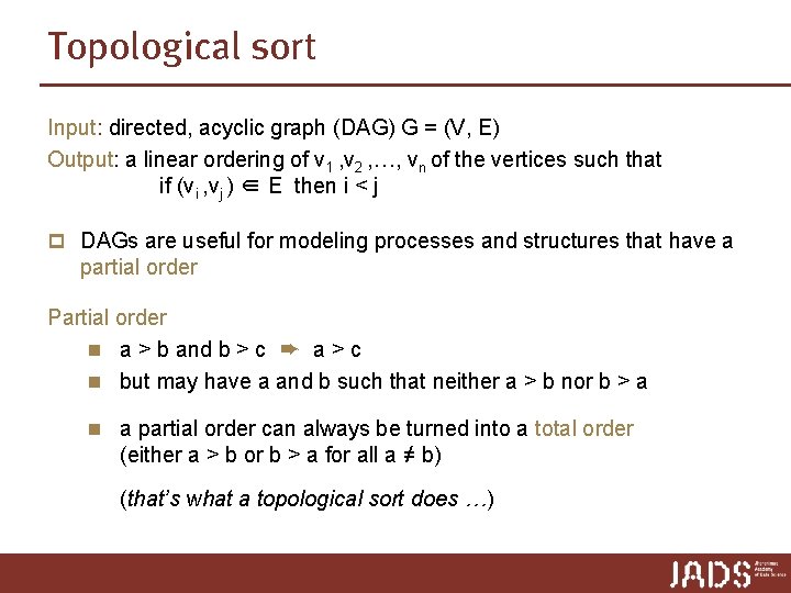 Topological sort Input: directed, acyclic graph (DAG) G = (V, E) Output: a linear