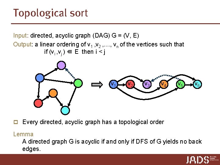 Topological sort Input: directed, acyclic graph (DAG) G = (V, E) Output: a linear