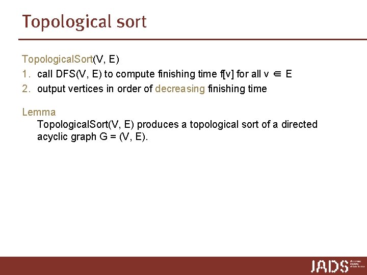 Topological sort Topological. Sort(V, E) 1. call DFS(V, E) to compute finishing time f[v]