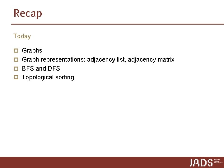 Recap Today p Graphs p Graph representations: adjacency list, adjacency matrix p BFS and