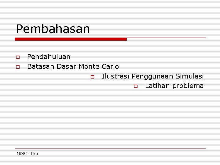 Pembahasan o o Pendahuluan Batasan Dasar Monte Carlo o Ilustrasi Penggunaan Simulasi o Latihan