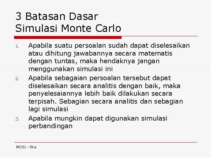 3 Batasan Dasar Simulasi Monte Carlo 1. 2. 3. Apabila suatu persoalan sudah dapat