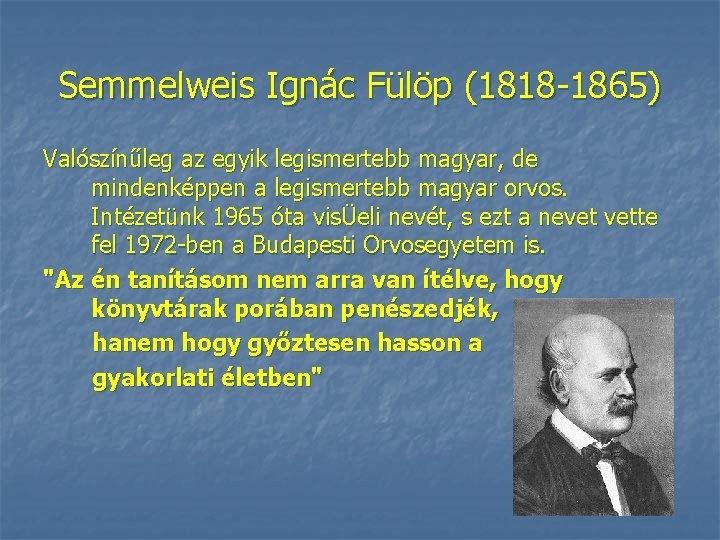 Semmelweis Ignác Fülöp (1818 -1865) Valószínűleg az egyik legismertebb magyar, de mindenképpen a legismertebb