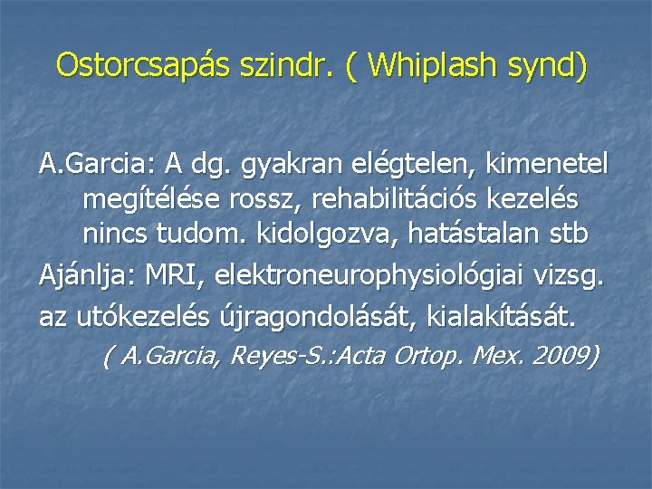 Ostorcsapás szindr. ( Whiplash synd) A. Garcia: A dg. gyakran elégtelen, kimenetel megítélése rossz,