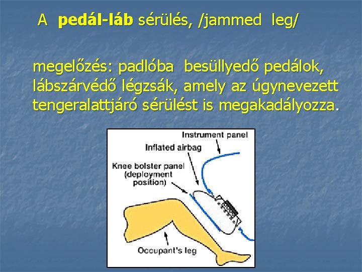 A pedál-láb sérülés, /jammed leg/ megelőzés: padlóba besüllyedő pedálok, lábszárvédő légzsák, amely az úgynevezett