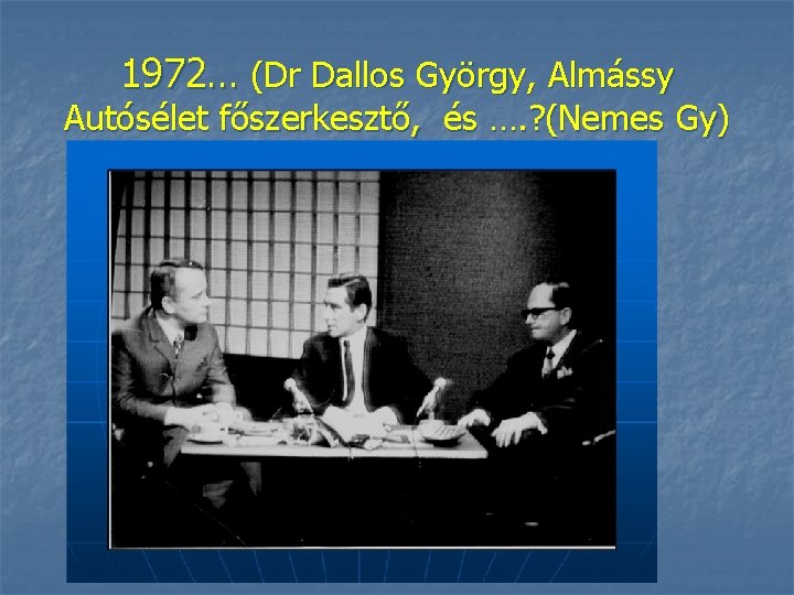 1972… (Dr Dallos György, Almássy Autósélet főszerkesztő, és …. ? (Nemes Gy) 