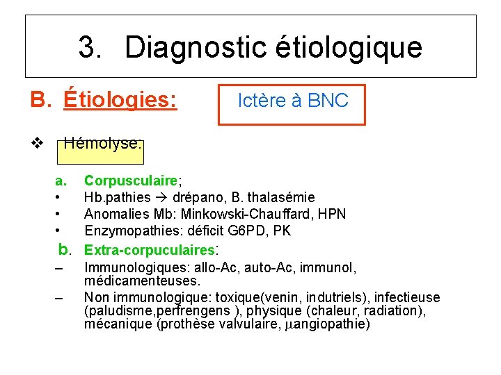 3. Diagnostic étiologique B. Étiologies: v Ictère à BNC Hémolyse: a. • • •