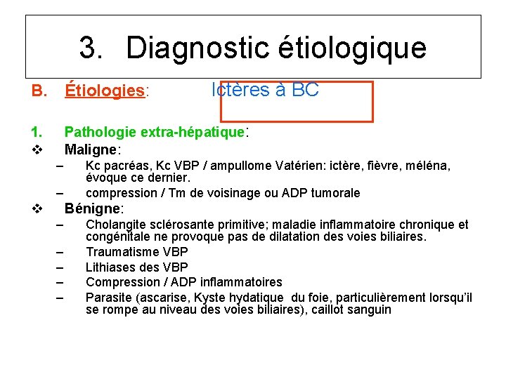 3. Diagnostic étiologique B. Étiologies: Ictères à BC Pathologie extra-hépatique: Maligne: 1. v –