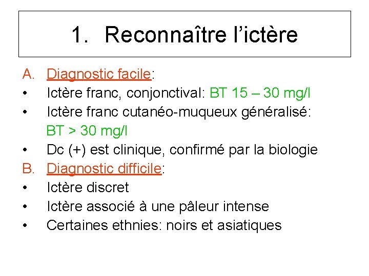 1. Reconnaître l’ictère A. Diagnostic facile: • Ictère franc, conjonctival: BT 15 – 30