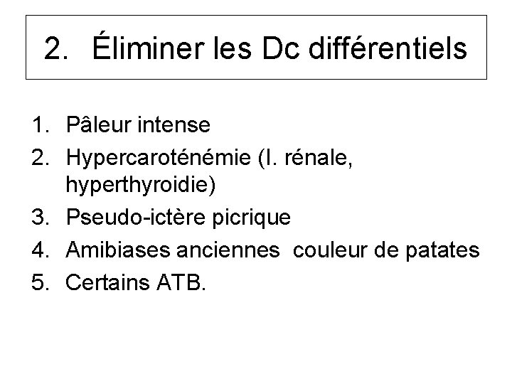 2. Éliminer les Dc différentiels 1. Pâleur intense 2. Hypercaroténémie (I. rénale, hyperthyroidie) 3.