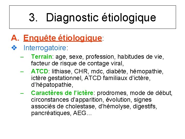 3. Diagnostic étiologique A. Enquête étiologique: v Interrogatoire: – – – Terrain: age, sexe,