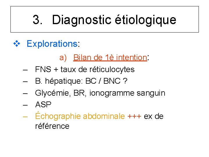 3. Diagnostic étiologique v Explorations: – – – a) Bilan de 1è intention: FNS