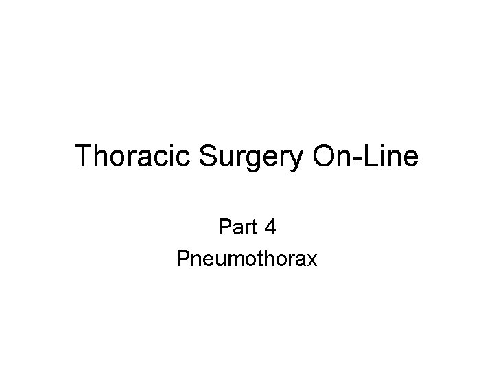 Thoracic Surgery On-Line Part 4 Pneumothorax Thoracic Surgery On-Line Part 4 Pneumothorax