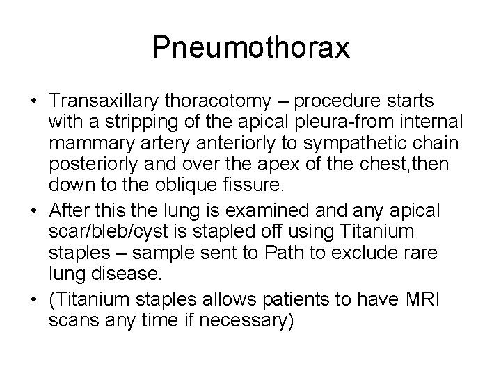 Pneumothorax • Transaxillary thoracotomy – procedure starts with a stripping of the apical pleura-from