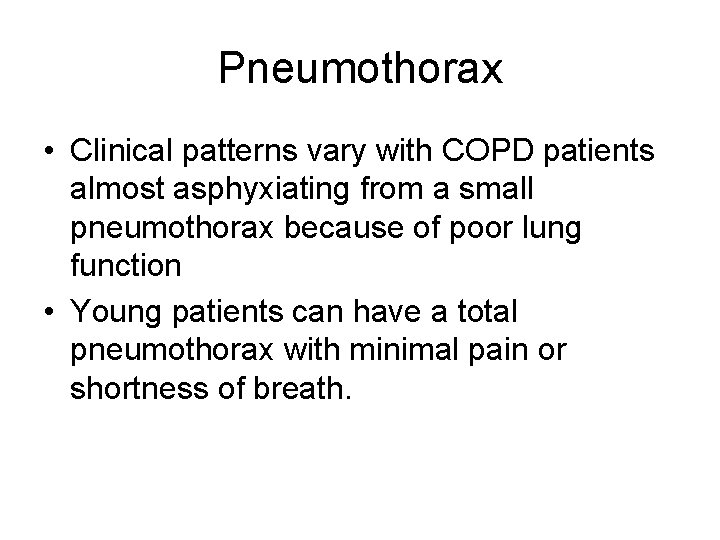 Pneumothorax • Clinical patterns vary with COPD patients almost asphyxiating from a small pneumothorax Pneumothorax • Clinical patterns vary with COPD patients almost asphyxiating from a small pneumothorax