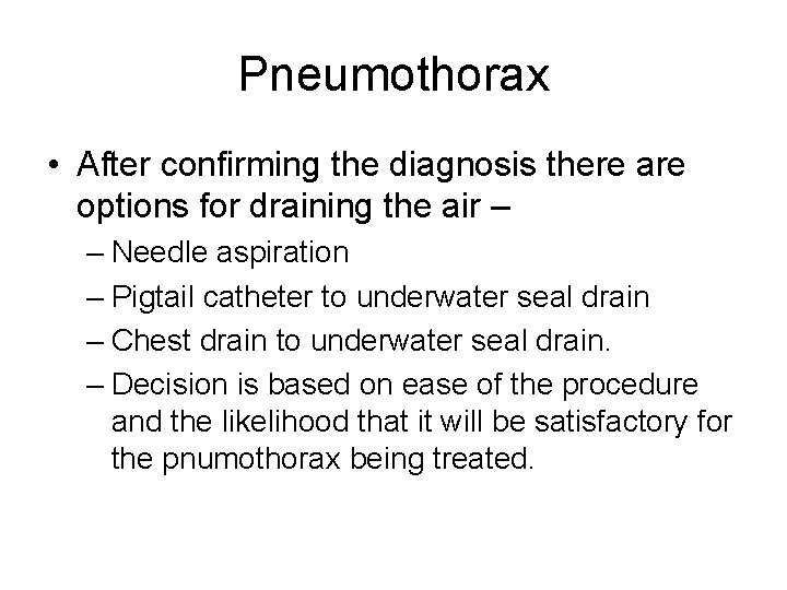 Pneumothorax • After confirming the diagnosis there are options for draining the air – Pneumothorax • After confirming the diagnosis there are options for draining the air –
