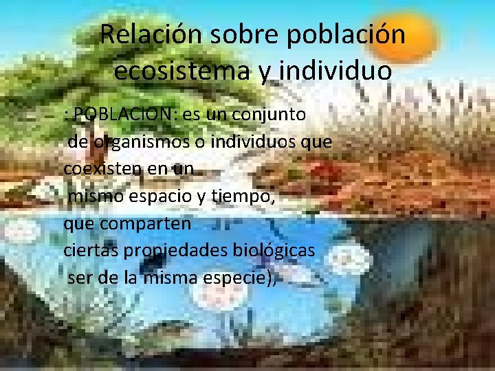 Relación sobre población ecosistema y individuo : POBLACION: es un conjunto de organismos o