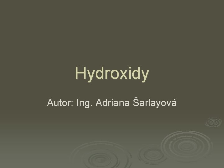 Hydroxidy Autor: Ing. Adriana Šarlayová 
