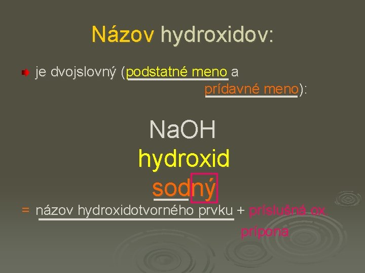 Názov hydroxidov: je dvojslovný (podstatné meno a prídavné meno): Na. OH hydroxid sodný =