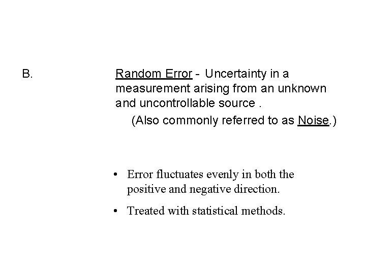 B. Random Error - Uncertainty in a measurement arising from an unknown and uncontrollable