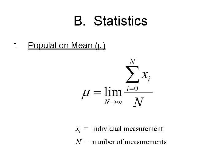 B. Statistics 1. Population Mean (m) xi = individual measurement N = number of