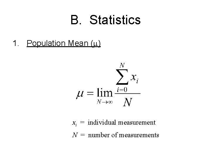 B. Statistics 1. Population Mean (m) xi = individual measurement N = number of