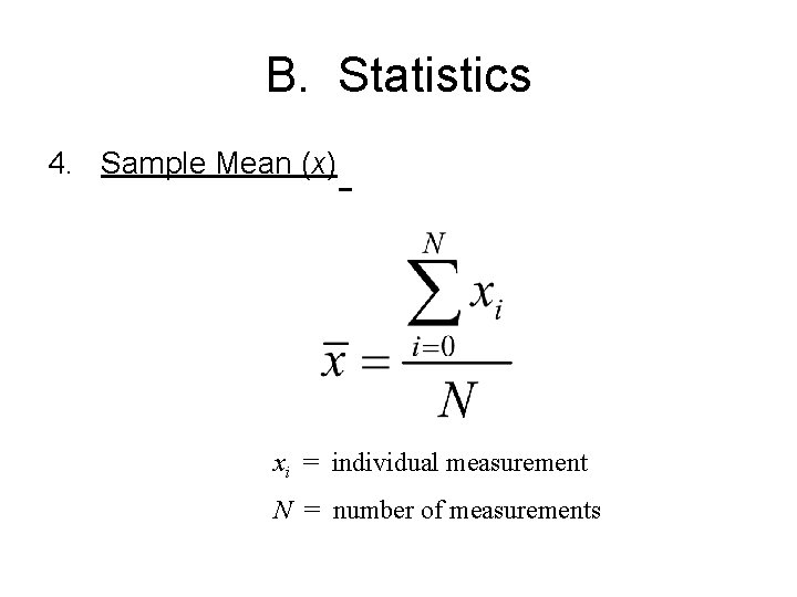 B. Statistics 4. Sample Mean (x) xi = individual measurement N = number of