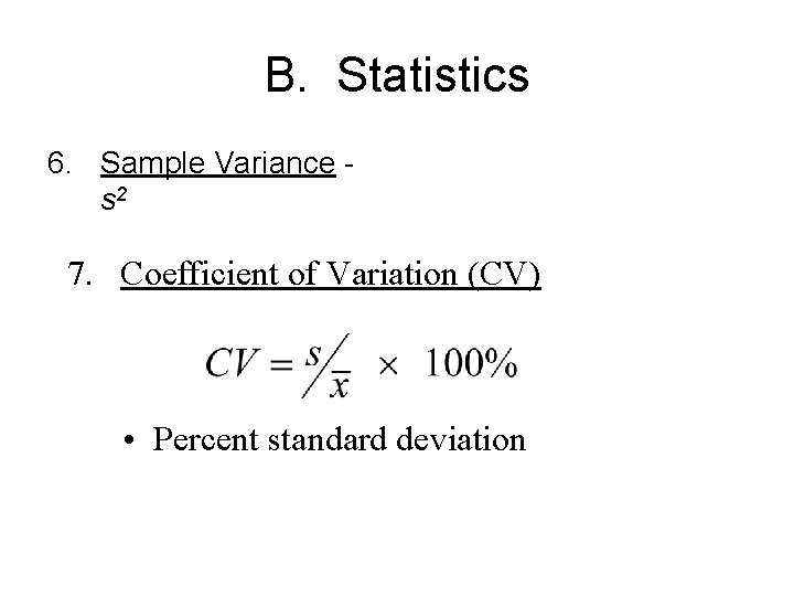 B. Statistics 6. Sample Variance s 2 7. Coefficient of Variation (CV) • Percent