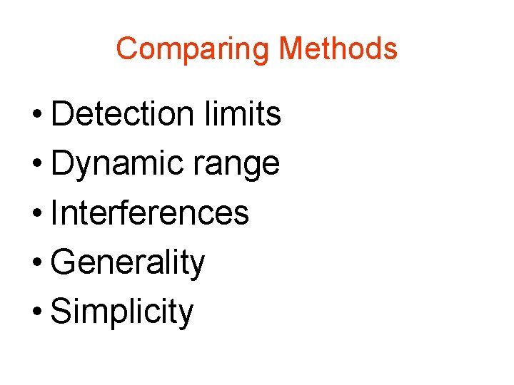 Comparing Methods • Detection limits • Dynamic range • Interferences • Generality • Simplicity