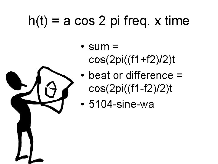 h(t) = a cos 2 pi freq. x time • sum = cos(2 pi((f