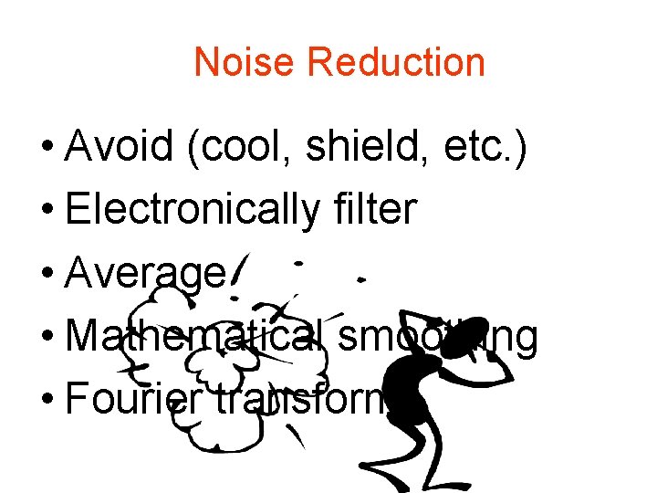Noise Reduction • Avoid (cool, shield, etc. ) • Electronically filter • Average •