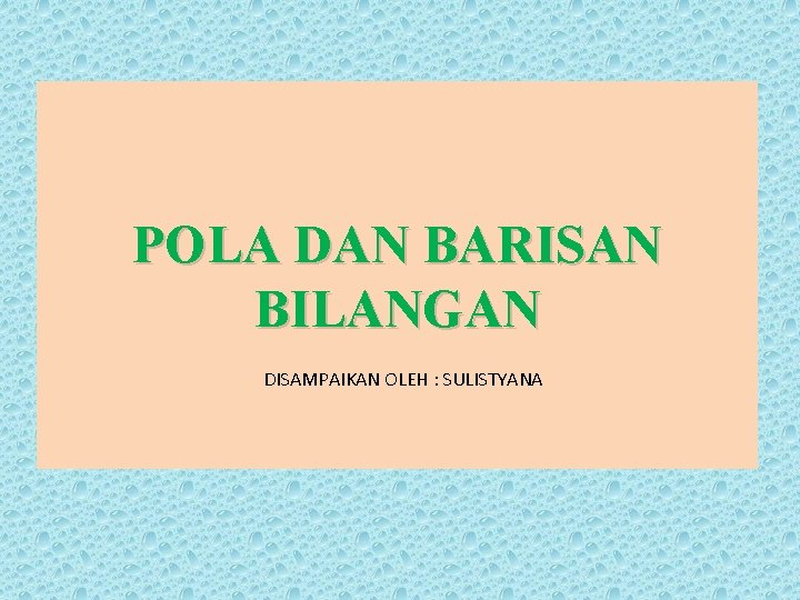 POLA DAN BARISAN BILANGAN DISAMPAIKAN OLEH : SULISTYANA 