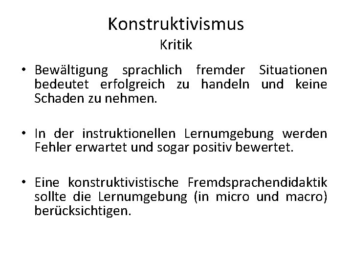 Konstruktivismus Kritik • Bewältigung sprachlich fremder Situationen bedeutet erfolgreich zu handeln und keine Schaden