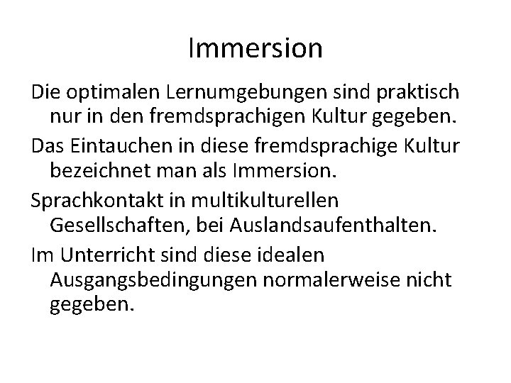 Immersion Die optimalen Lernumgebungen sind praktisch nur in den fremdsprachigen Kultur gegeben. Das Eintauchen