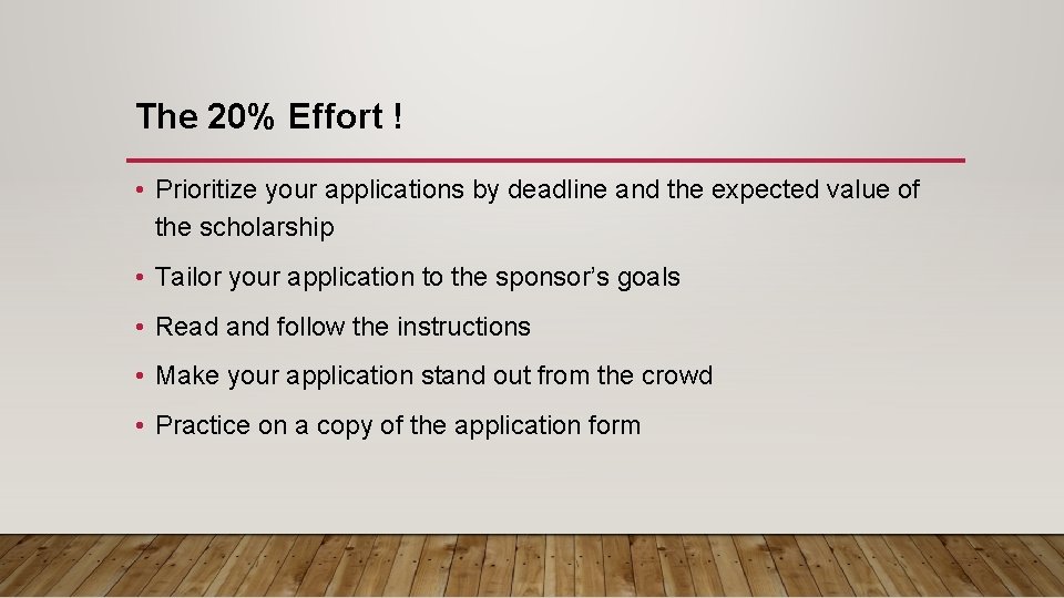 The 20% Effort ! • Prioritize your applications by deadline and the expected value