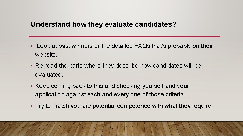 Understand how they evaluate candidates? • Look at past winners or the detailed FAQs