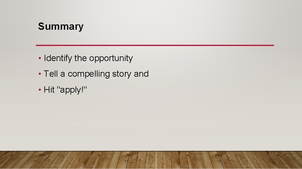 Summary • Identify the opportunity • Tell a compelling story and • Hit "apply!"