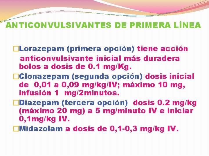 ANTICONVULSIVANTES DE PRIMERA LÍNEA �Lorazepam (primera opción) tiene acción anticonvulsivante inicial más duradera bolos