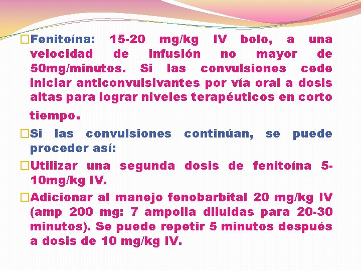 �Fenitoína: 15 -20 mg/kg IV bolo, a una velocidad de infusión no mayor de