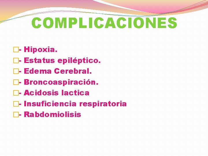 COMPLICACIONES �������- Hipoxia. Estatus epiléptico. Edema Cerebral. Broncoaspiración. Acidosis lactica Insuficiencia respiratoria Rabdomiolisis 