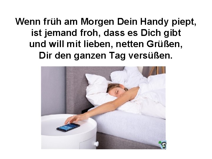 Wenn früh am Morgen Dein Handy piept, ist jemand froh, dass es Dich gibt