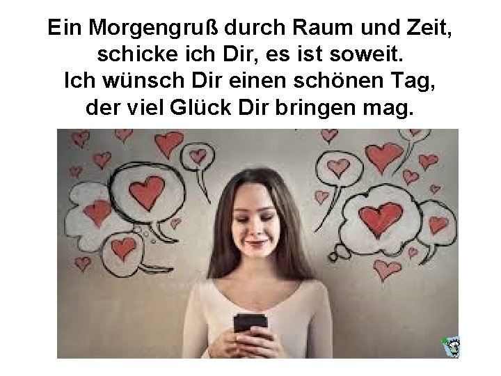 Ein Morgengruß durch Raum und Zeit, schicke ich Dir, es ist soweit. Ich wünsch