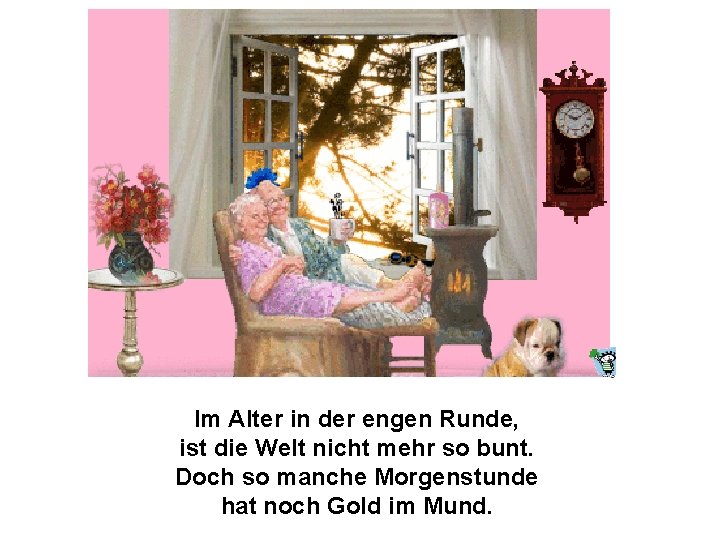 Im Alter in der engen Runde, ist die Welt nicht mehr so bunt. Doch