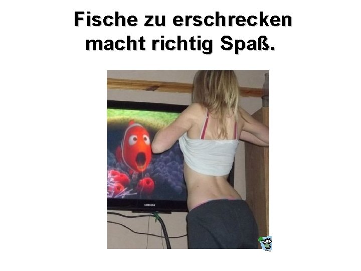 Fische zu erschrecken macht richtig Spaß. 