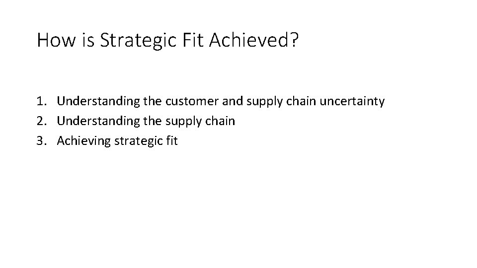 How is Strategic Fit Achieved? 1. Understanding the customer and supply chain uncertainty 2.